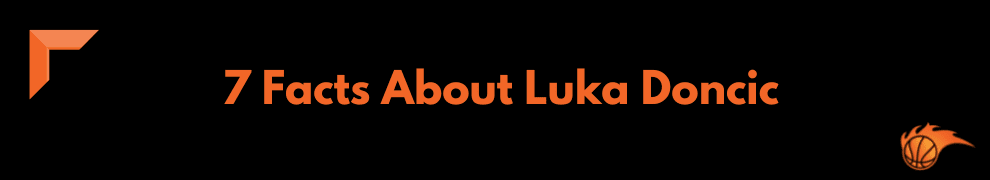 7 Facts About Luka Doncic
