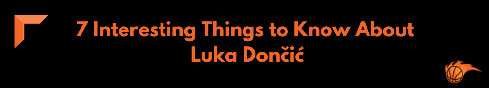 7 Interesting Things to Know About Luka Dončić