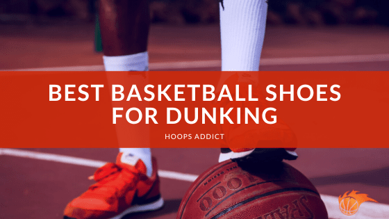 Best Basketball Shoes for Dunking