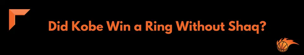 Did Kobe Win a Ring Without Shaq_