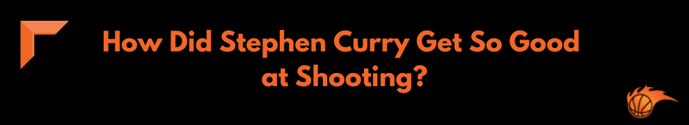 How Did Stephen Curry Get So Good at Shooting_