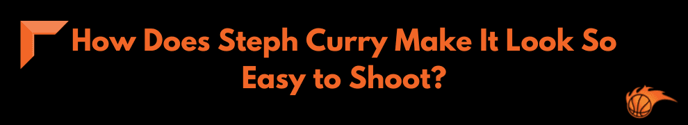 How Does Steph Curry Make It Look So Easy to Shoot