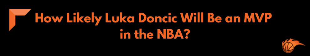 How Likely Luka Doncic Will Be an MVP in the NBA_