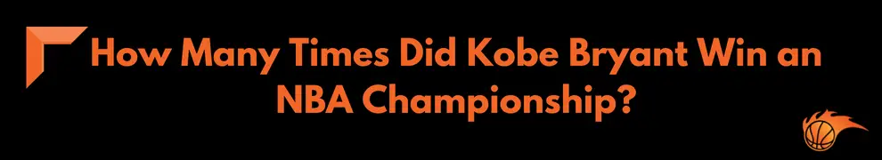 How Many Times Did Kobe Bryant Win an NBA Championship_