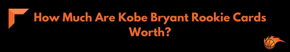 How Much Are Kobe Bryant Rookie Cards Worth_