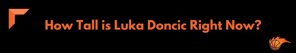 How Tall is Luka Doncic Right Now_