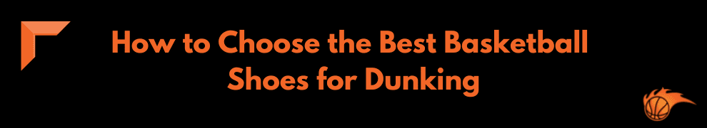How to Choose the Best Basketball Shoes for Dunking