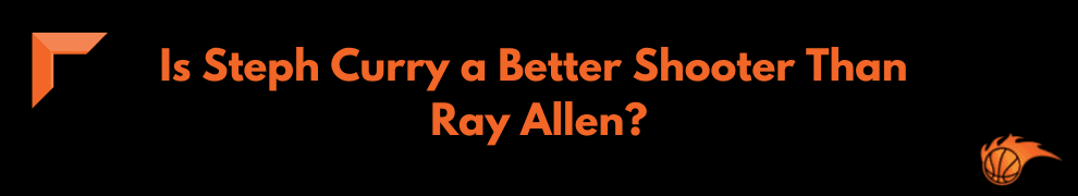 Is Steph Curry a Better Shooter Than Ray Allen_
