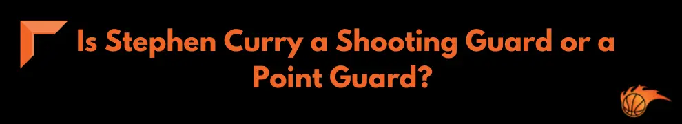Is Stephen Curry a Shooting Guard or a Point Guard_ 