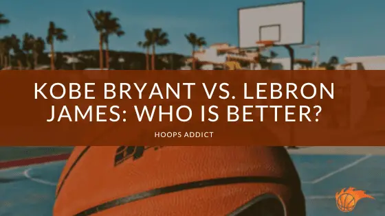 Kobe Bryant vs. Lebron James Who is Better