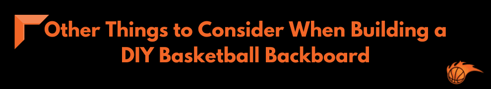 Other Things to Consider When Building a DIY Basketball Backboard
