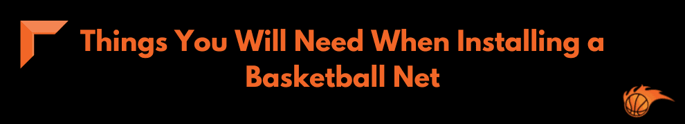 Things You Will Need When Installing a Basketball Net