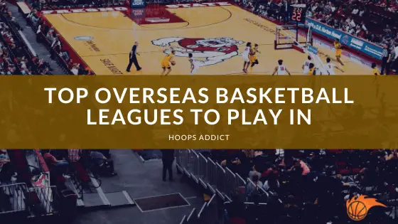 Top Overseas Basketball Leagues to Play In