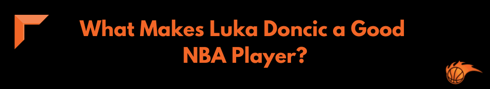 What Makes Luka Doncic a Good NBA Player_