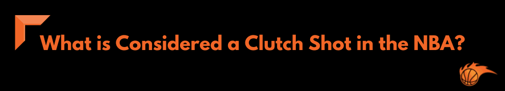 What is Considered a Clutch Shot in the NBA