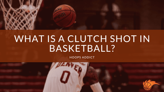 What is a Clutch Shot in Basketball