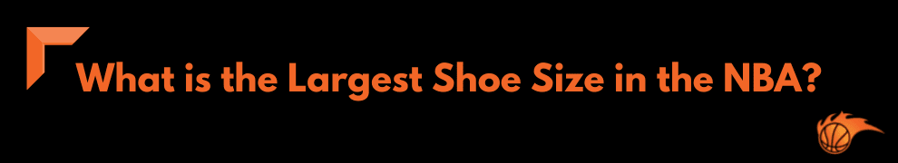 What is the Largest Shoe Size in the NBA