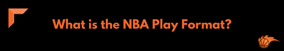 What is the NBA Play Format