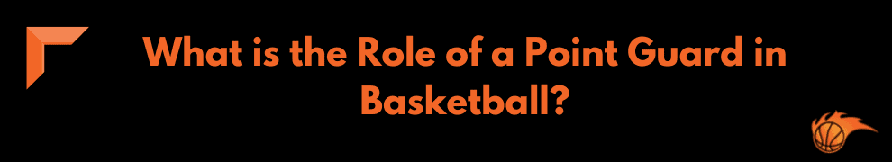 What is the Role of a Point Guard in Basketball