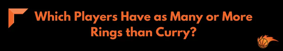 Which Players Have as Many or More Rings than Curry_