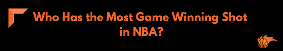 Who Has the Most Game Winning Shot in NBA_