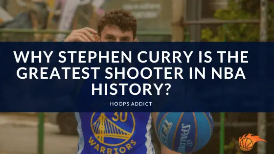 Why Stephen Curry is the Greatest Shooter in NBA History_