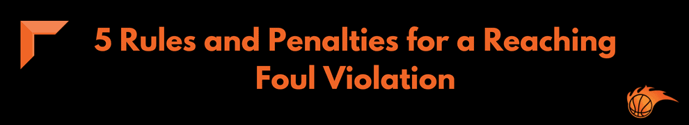 5 Rules and Penalties for a Reaching Foul Violation 