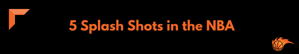 5 Splash Shots in the NBA