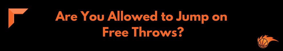 Are You Allowed to Jump on Free Throws