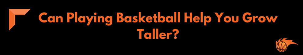 Can Playing Basketball Help You Grow Taller
