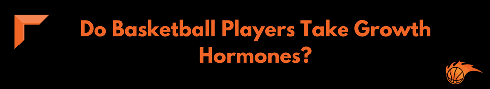 Do Basketball Players Take Growth Hormones