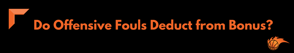 Do Offensive Fouls Deduct from Bonus