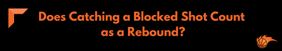 Does Catching a Blocked Shot Count as a Rebound