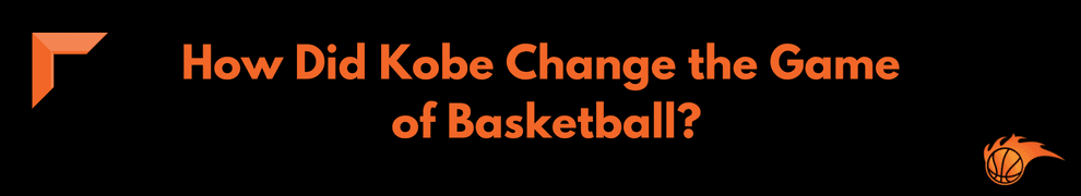 How Did Kobe Change the Game of Basketball