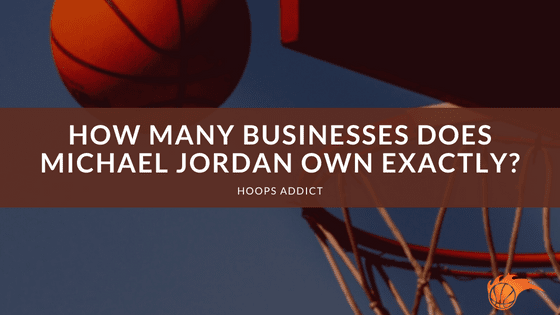How Many Businesses Does Michael Jordan Own Exactly