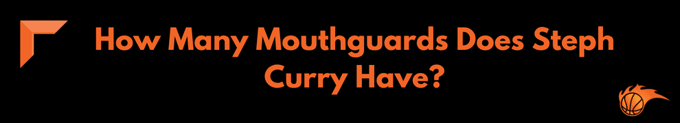 How Many Mouthguards Does Steph Curry Have