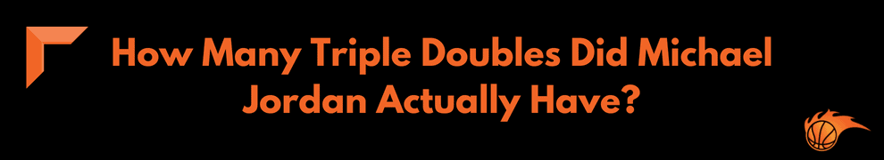 How Many Triple Doubles Did Michael Jordan Actually Have