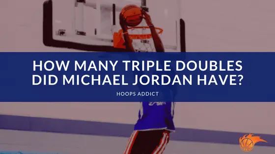 How Many Triple Doubles Did Michael Jordan Have