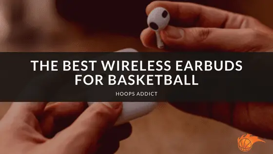 The Best Wireless Earbuds for Basketball