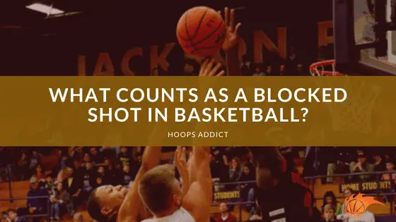 What Counts as a Blocked Shot in Basketball? | Hoops Addict