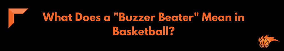 What Does a _Buzzer Beater_ Mean in Basketball