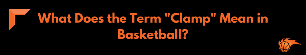 What Does the Term _Clamp_ Mean in Basketball