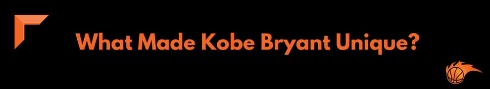 What Made Kobe Bryant Unique