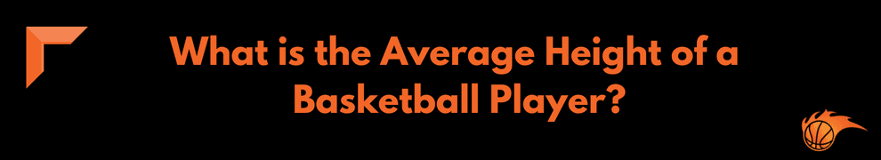 What is the Average Height of a Basketball Player