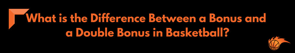 What is the Difference Between a Bonus and a Double Bonus in Basketball