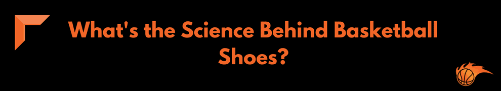 What's the Science Behind Basketball Shoes