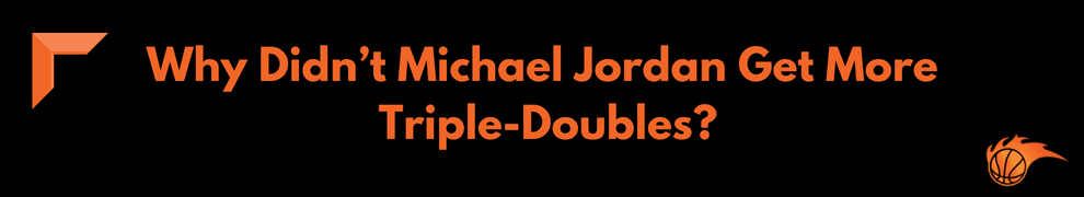 Why Didn’t Michael Jordan Get More Triple-Doubles