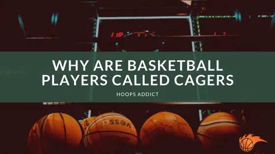 Why are Basketball Players Called Cagers