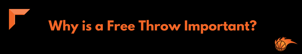Why is a Free Throw Important