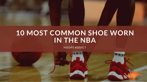 10 Most Common Shoe Worn in the NBA